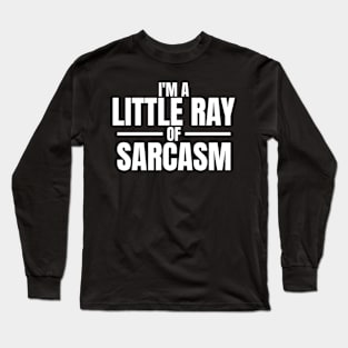 I'm a little ray of sarcasm quote Long Sleeve T-Shirt